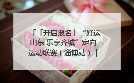「开启报名」“好运山东 乐享齐城”定向运动联赛（淄博站）｜齐迹争霸之稷下逐风