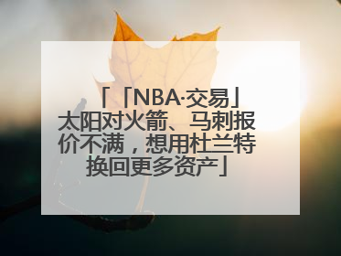 「NBA·交易」太阳对火箭、马刺报价不满，想用杜兰特换回更多资产