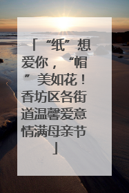 “纸”想爱你，“帽”美如花！香坊区各街道温馨爱意情满母亲节