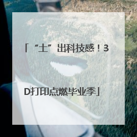 “土”出科技感！3D打印点燃毕业季