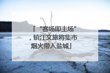 “客场即主场”，镇江文旅将集市烟火带入盐城