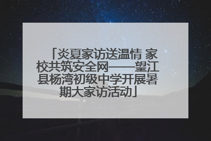 炎夏家访送温情 家校共筑安全网——望江县杨湾初级中学开展暑期大家访活动