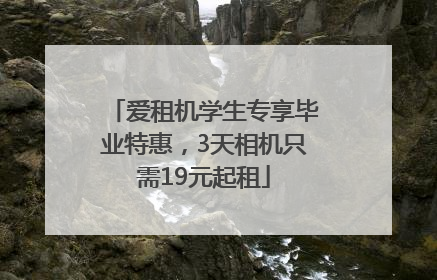 爱租机学生专享毕业特惠，3天相机只需19元起租