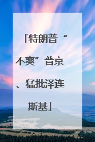 特朗普“不爽”普京、猛批泽连斯基