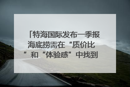 特海国际发布一季报 海底捞需在“质价比”和“体验感”中找到平衡｜新经济观察