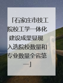 石家庄市技工院校工学一体化建设成果显现 入选院校数量和专业数量全省第一