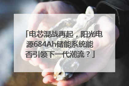 电芯混战再起，阳光电源684Ah储能系统能否引领下一代潮流？