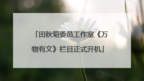田秋菊委员工作室《万物有文》栏目正式开机