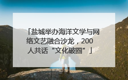 盐城举办海洋文学与网络文艺融合沙龙，200人共话“文化破圈”