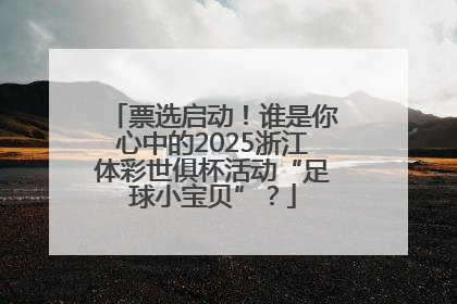 票选启动！谁是你心中的2025浙江体彩世俱杯活动“足球小宝贝”？