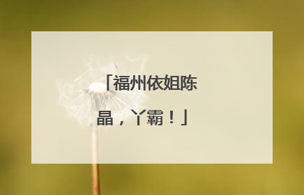 福州依姐陈晶，丫霸！