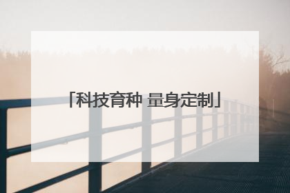 科技育种 量身定制