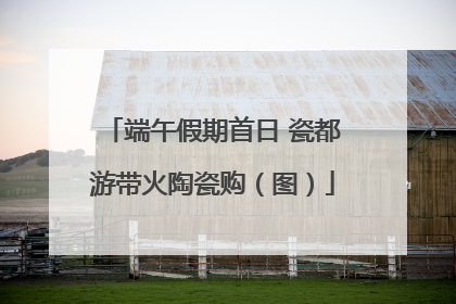 端午假期首日 瓷都游带火陶瓷购（图）