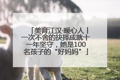 美育江汉·暖心人丨一次不舍的抉择成就十一年坚守，她是100名孩子的“好妈妈”