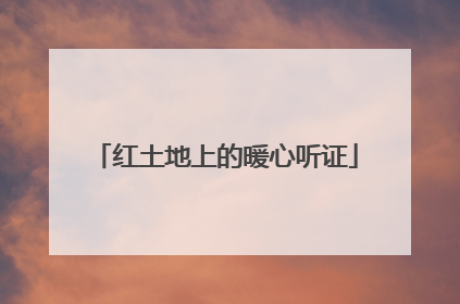 红土地上的暖心听证