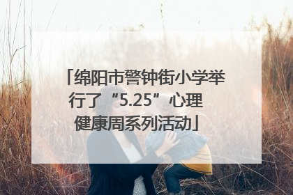 绵阳市警钟街小学举行了“5.25”心理健康周系列活动