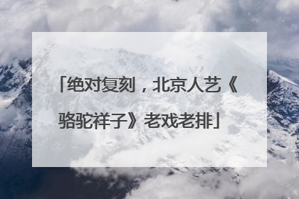 绝对复刻，北京人艺《骆驼祥子》老戏老排