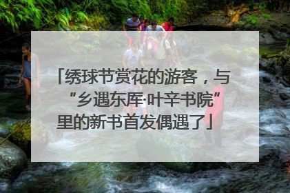 绣球节赏花的游客，与“乡遇东厍·叶辛书院”里的新书首发偶遇了