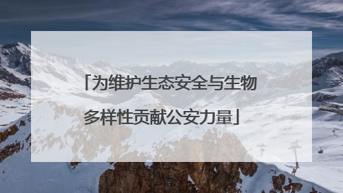 为维护生态安全与生物多样性贡献公安力量