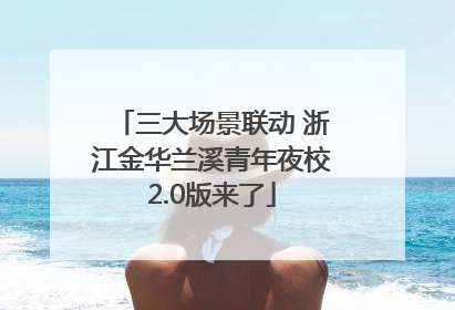 三大场景联动 浙江金华兰溪青年夜校2.0版来了
