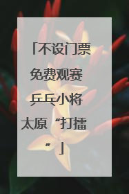 不设门票 免费观赛 乒乓小将太原“打擂”