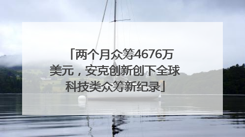 两个月众筹4676万美元，安克创新创下全球科技类众筹新纪录