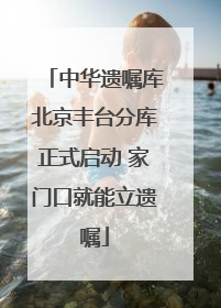 中华遗嘱库北京丰台分库正式启动 家门口就能立遗嘱