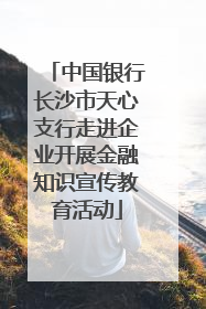 中国银行长沙市天心支行走进企业开展金融知识宣传教育活动