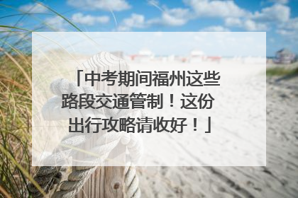 中考期间福州这些路段交通管制！这份出行攻略请收好！