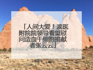 人间大爱！滨医附院院领导看望慰问造血干细胞捐献者张云云
