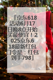 京东618活动6月17日晚8点开始买最便宜！2025京东618最新红包口令是：红包到手798