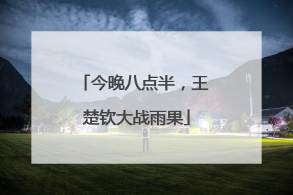 今晚八点半，王楚钦大战雨果