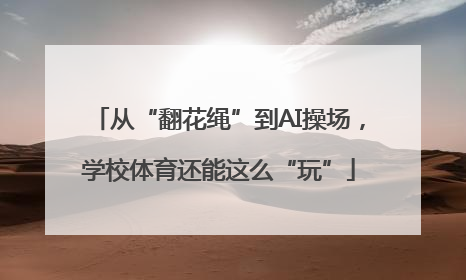 从“翻花绳”到AI操场，学校体育还能这么“玩”