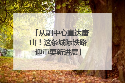 从副中心直达唐山！这条城际铁路迎重要新进展