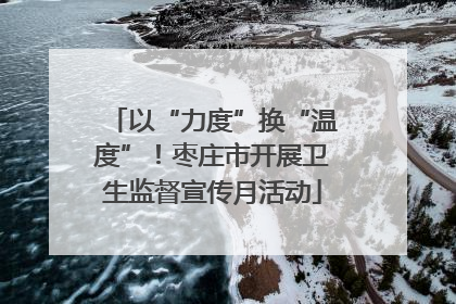 以“力度”换“温度”！枣庄市开展卫生监督宣传月活动