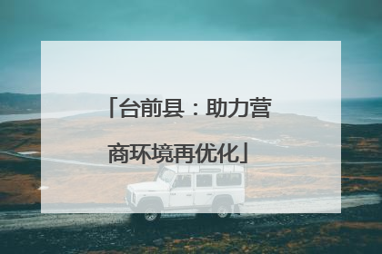 台前县：助力营商环境再优化