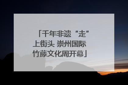 千年非遗“走”上街头 崇州国际竹藤文化周开幕