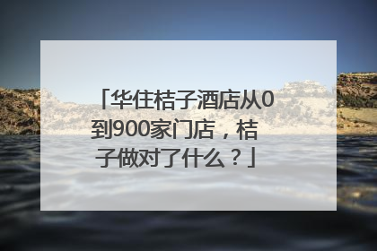 华住桔子酒店从0到900家门店，桔子做对了什么？