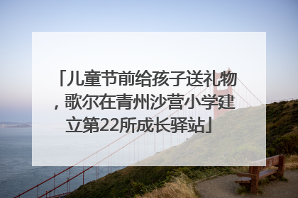 儿童节前给孩子送礼物，歌尔在青州沙营小学建立第22所成长驿站