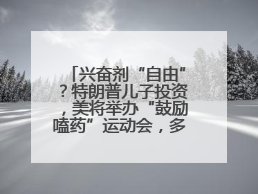 兴奋剂“自由”？特朗普儿子投资，美将举办“鼓励嗑药”运动会，多方谴责！