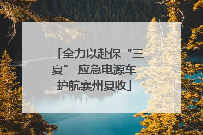 全力以赴保“三夏” 应急电源车护航襄州夏收