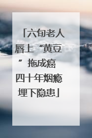 六旬老人唇上“黄豆”拖成癌 四十年烟瘾埋下隐患