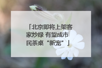北京即将上架客家炒绿 有望成市民茶桌“新宠”
