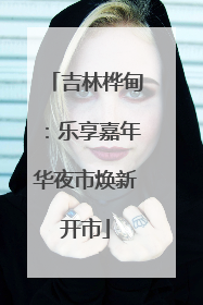吉林桦甸：乐享嘉年华夜市焕新开市