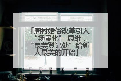 周村婚俗改革引入“场景化” 思维，“最美登记处”给新人最美的开始