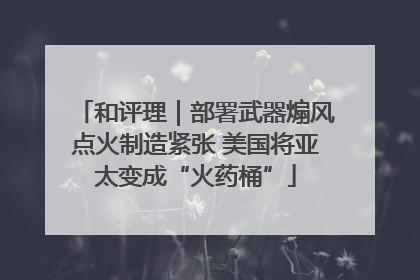 和评理｜部署武器煽风点火制造紧张 美国将亚太变成“火药桶”