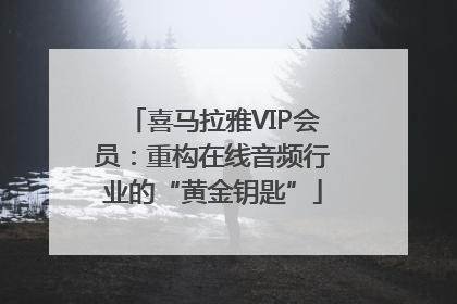 喜马拉雅VIP会员：重构在线音频行业的“黄金钥匙”