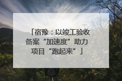 宿豫：以竣工验收备案“加速度”助力项目“跑起来”