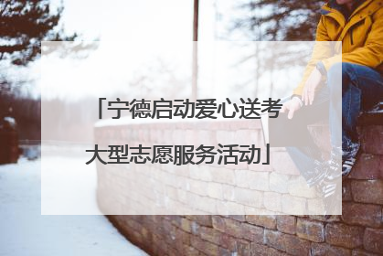 宁德启动爱心送考大型志愿服务活动