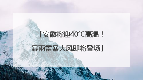 安徽将迎40℃高温！暴雨雷暴大风即将登场